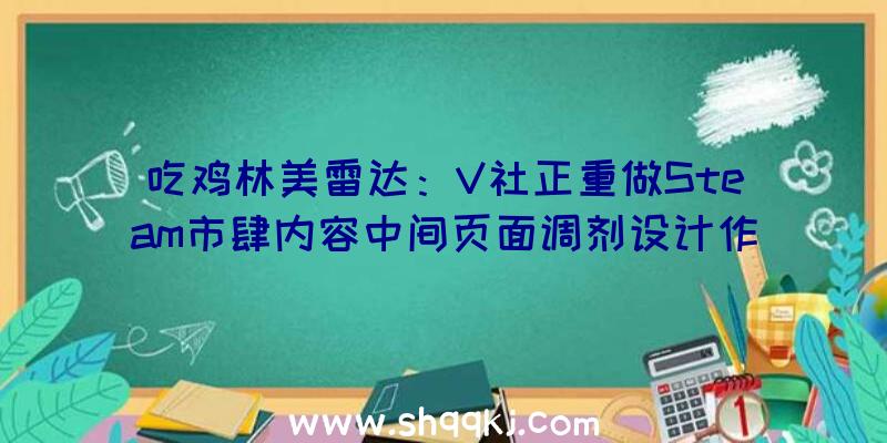 吃鸡林美雷达：V社正重做Steam市肆内容中间页面调剂设计作风将先落于Steam试验室