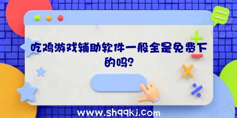 吃鸡游戏辅助软件一般全是免费下的吗？