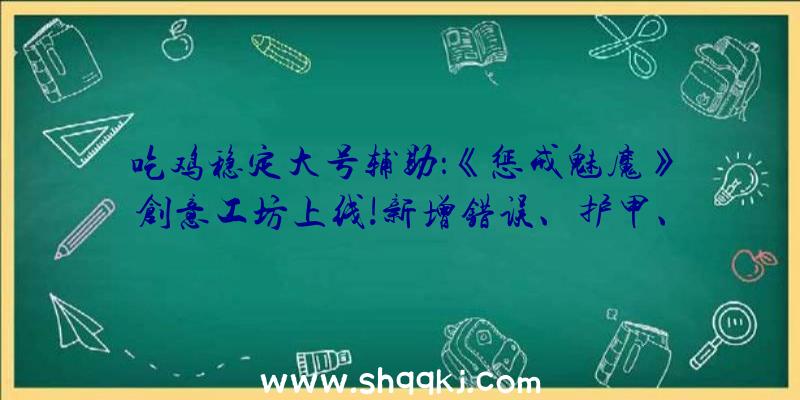 吃鸡稳定大号辅助：《惩戒魅魔》创意工坊上线!新增错误、护甲、脸色等