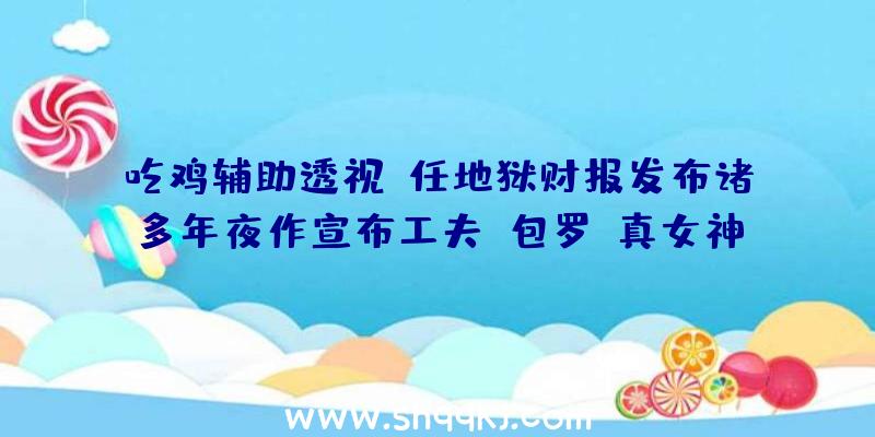 吃鸡辅助透视：任地狱财报发布诸多年夜作宣布工夫：包罗《真女神转生5》《宝可梦：晶灿钻石/亮堂珍珠》等