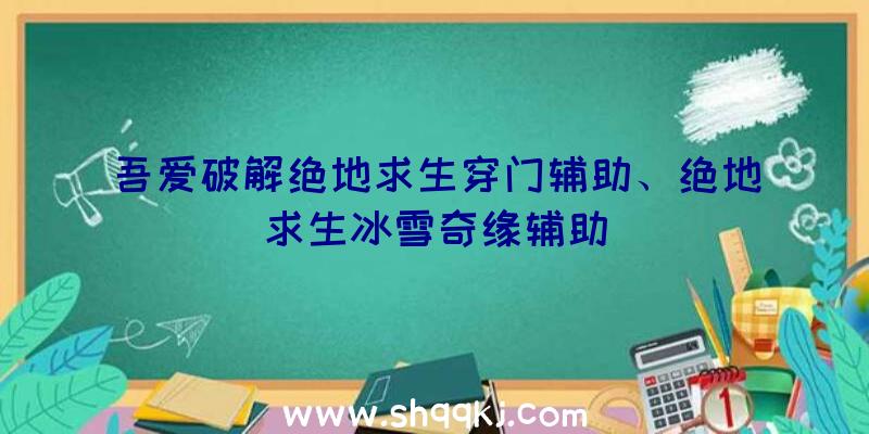 吾爱破解绝地求生穿门辅助、绝地求生冰雪奇缘辅助