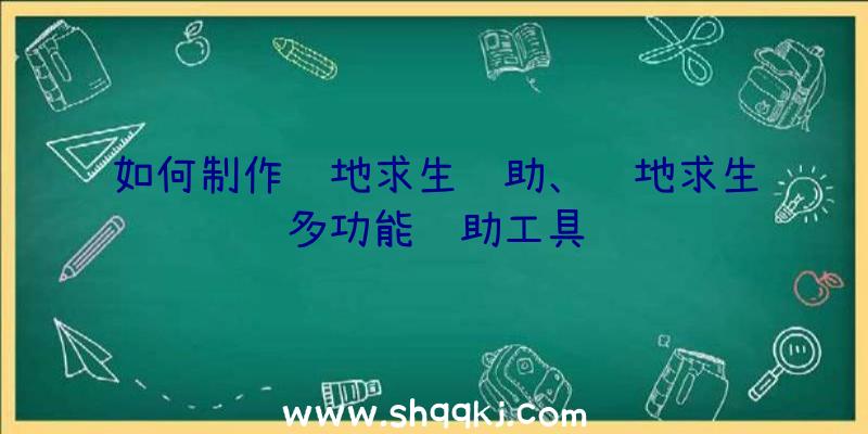 如何制作绝地求生辅助、绝地求生多功能辅助工具