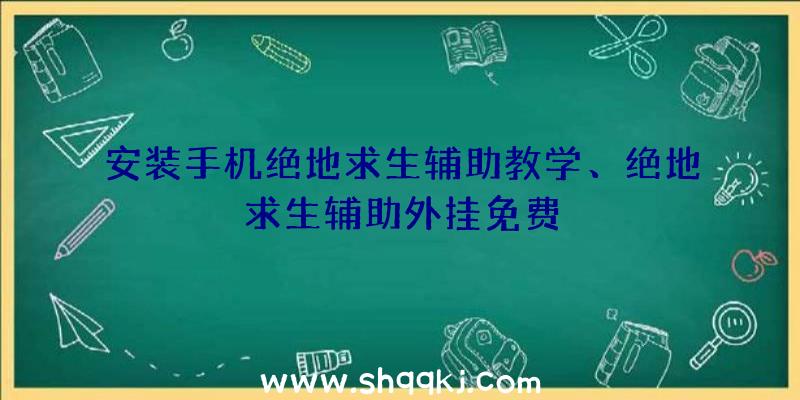 安装手机绝地求生辅助教学、绝地求生辅助外挂免费