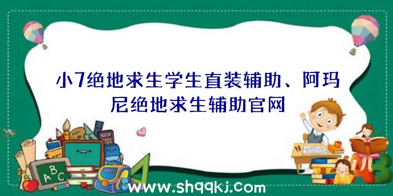 小7绝地求生学生直装辅助、阿玛尼绝地求生辅助官网