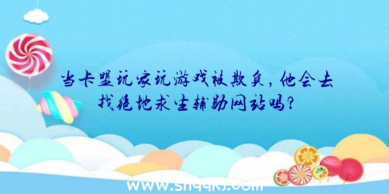 当卡盟玩家玩游戏被欺负，他会去找绝地求生辅助网站吗？