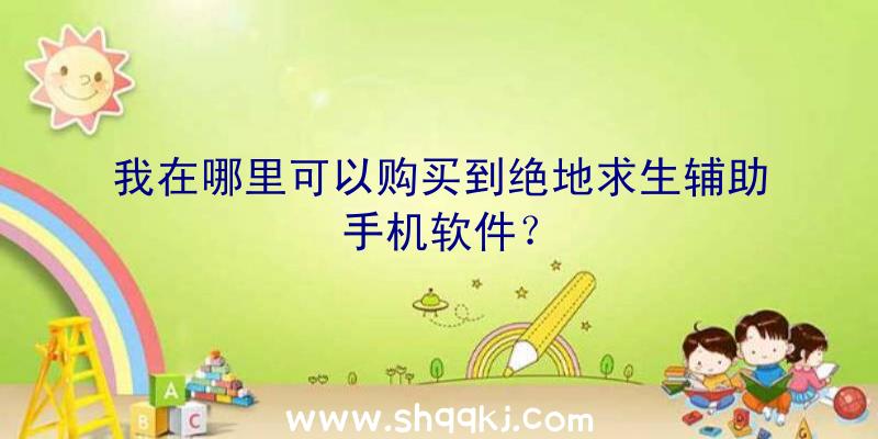 我在哪里可以购买到绝地求生辅助手机软件？