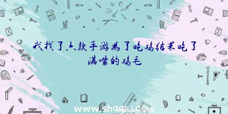 我找了六款手游为了吃鸡结果吃了满嘴的鸡毛