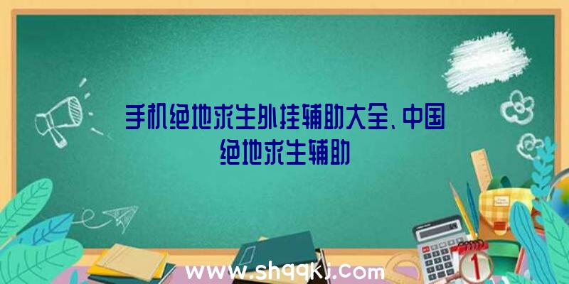 手机绝地求生外挂辅助大全、中国绝地求生辅助