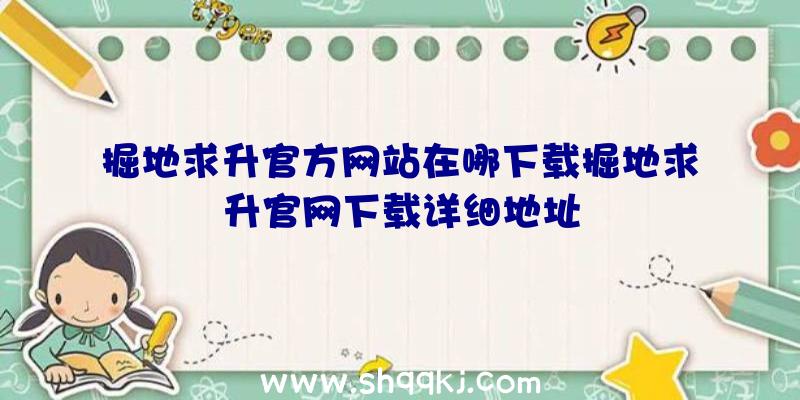 掘地求升官方网站在哪下载掘地求升官网下载详细地址