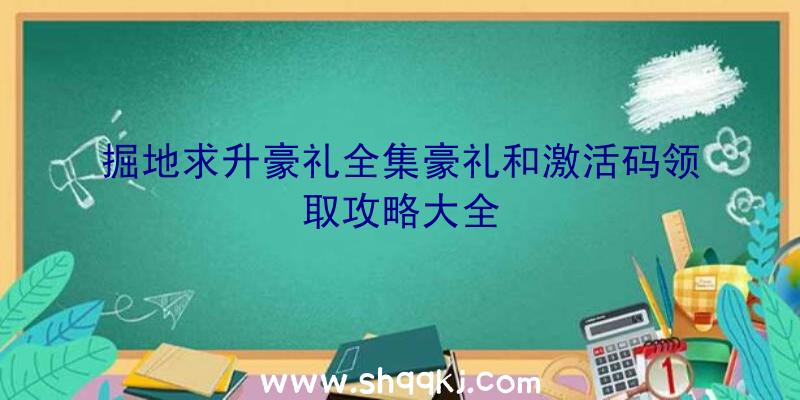 掘地求升豪礼全集豪礼和激活码领取攻略大全