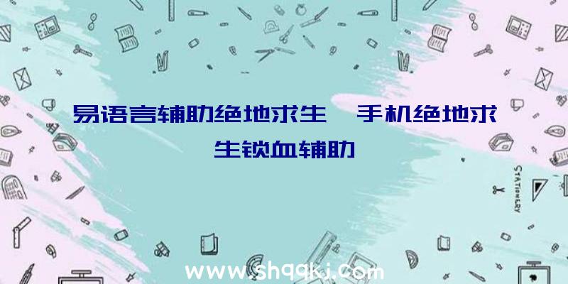 易语言辅助绝地求生、手机绝地求生锁血辅助