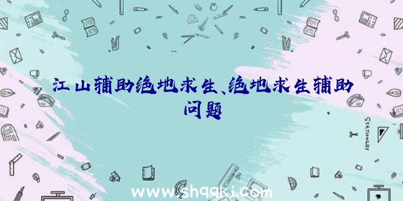 江山辅助绝地求生、绝地求生辅助问题