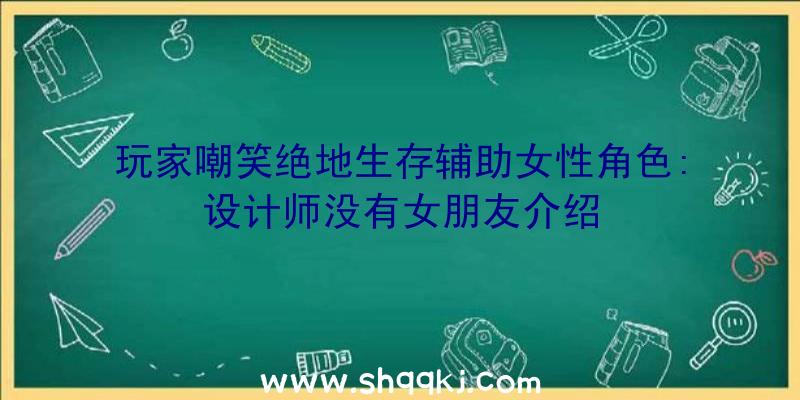 玩家嘲笑绝地生存辅助女性角色:设计师没有女朋友介绍