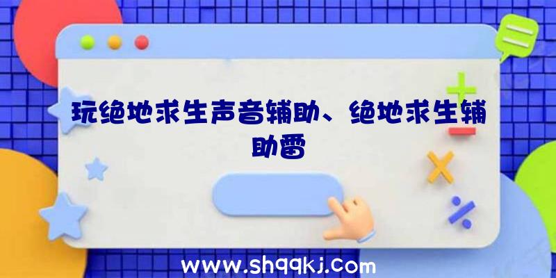 玩绝地求生声音辅助、绝地求生辅助雷