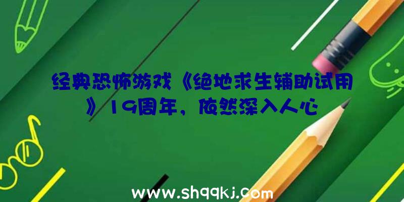 经典恐怖游戏《绝地求生辅助试用》19周年，依然深入人心