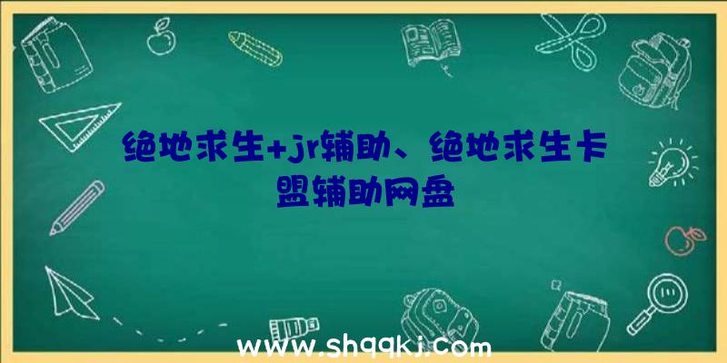 绝地求生+jr辅助、绝地求生卡盟辅助网盘