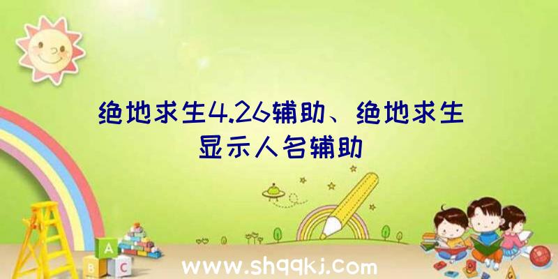 绝地求生4.26辅助、绝地求生显示人名辅助