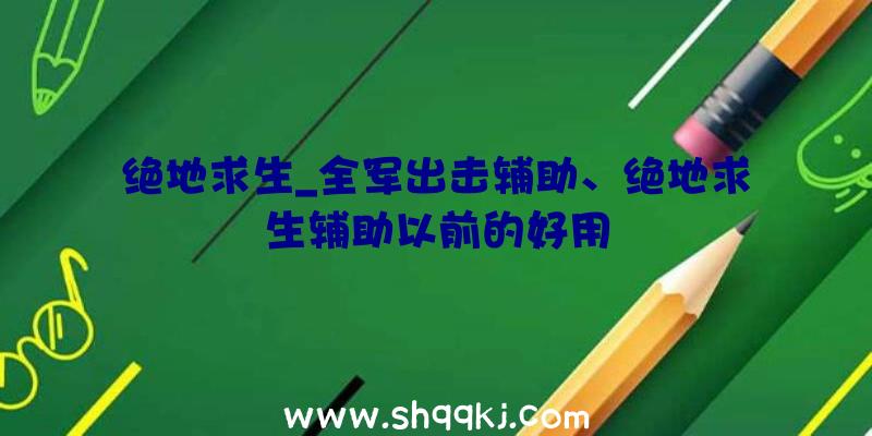 绝地求生_全军出击辅助、绝地求生辅助以前的好用