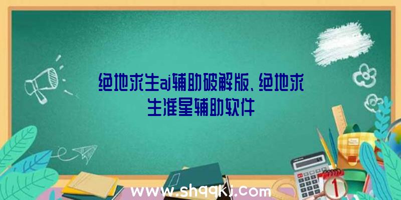 绝地求生aj辅助破解版、绝地求生准星辅助软件