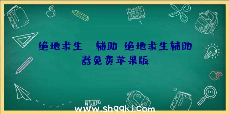 绝地求生ap辅助、绝地求生辅助器免费苹果版