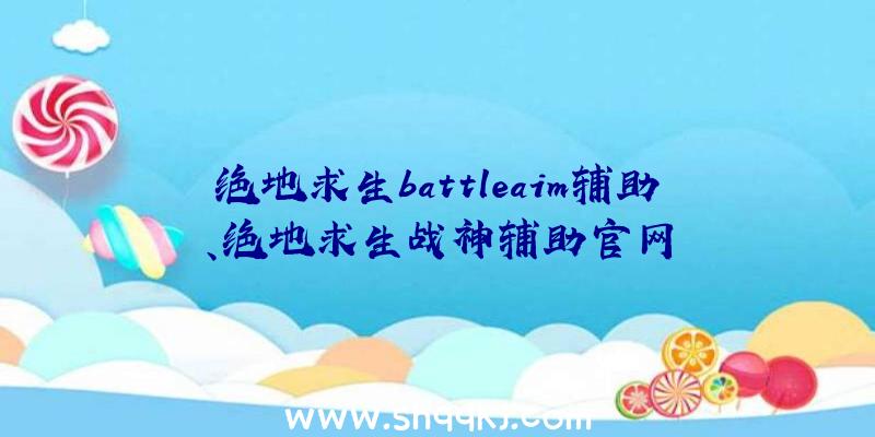 绝地求生battleaim辅助、绝地求生战神辅助官网