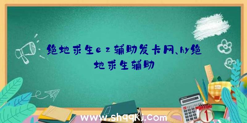 绝地求生ez辅助发卡网、hy绝地求生辅助