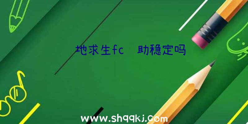 绝地求生fc辅助稳定吗