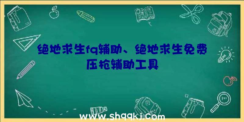 绝地求生fq辅助、绝地求生免费压枪辅助工具