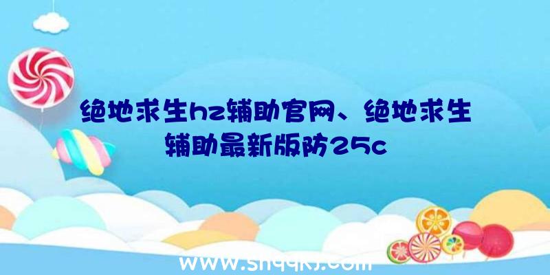 绝地求生hz辅助官网、绝地求生辅助最新版防25c