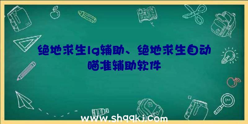 绝地求生lg辅助、绝地求生自动瞄准辅助软件