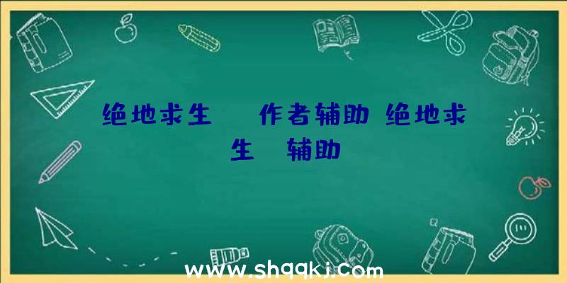 绝地求生skt作者辅助、绝地求生tl辅助