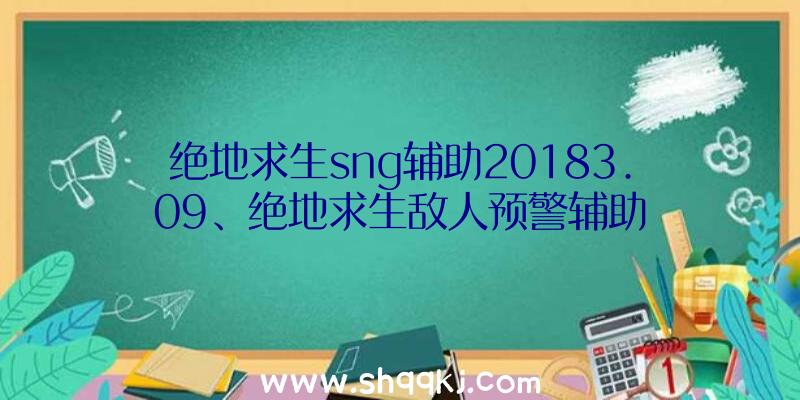 绝地求生sng辅助20183.09、绝地求生敌人预警辅助