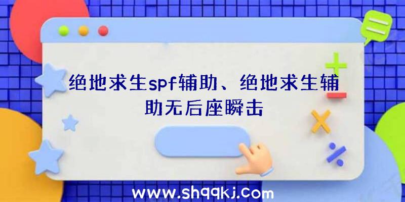 绝地求生spf辅助、绝地求生辅助无后座瞬击