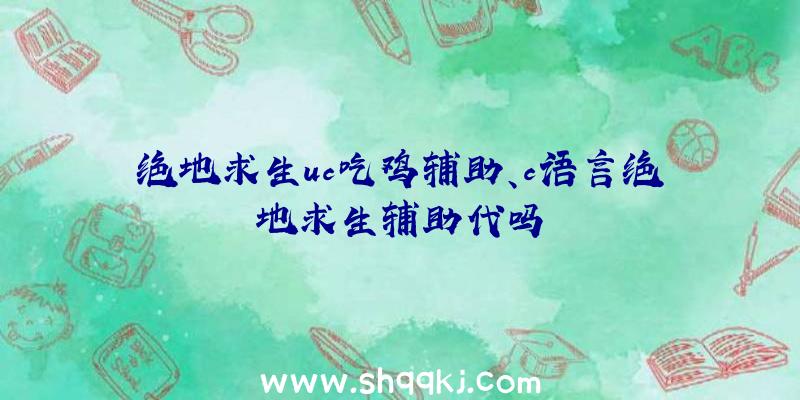 绝地求生uc吃鸡辅助、c语言绝地求生辅助代吗