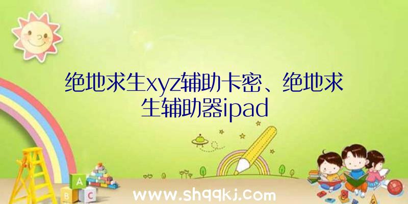 绝地求生xyz辅助卡密、绝地求生辅助器ipad