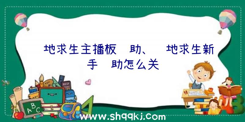 绝地求生主播板辅助、绝地求生新手辅助怎么关闭