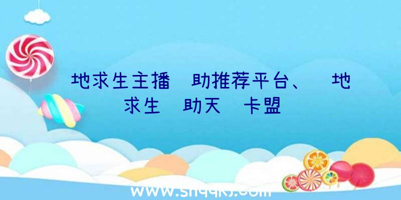 绝地求生主播辅助推荐平台、绝地求生辅助天鹰卡盟