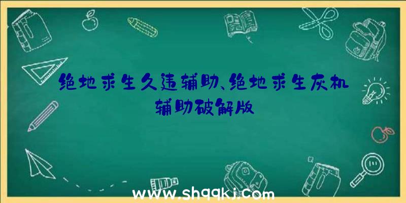 绝地求生久违辅助、绝地求生灰机辅助破解版