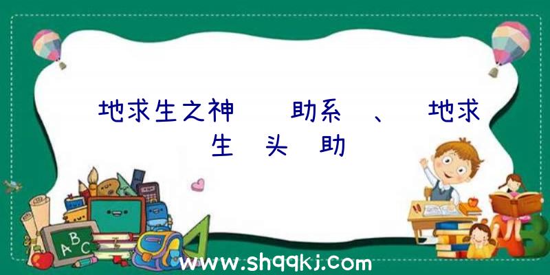 绝地求生之神级辅助系统、绝地求生铁头辅助