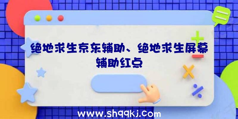 绝地求生京东辅助、绝地求生屏幕辅助红点