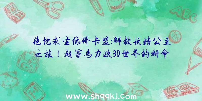 绝地求生低价卡盟：解救妖精公主之旅！超等马力欧3D世界的新命魂行将参加《任地狱年夜乱斗》