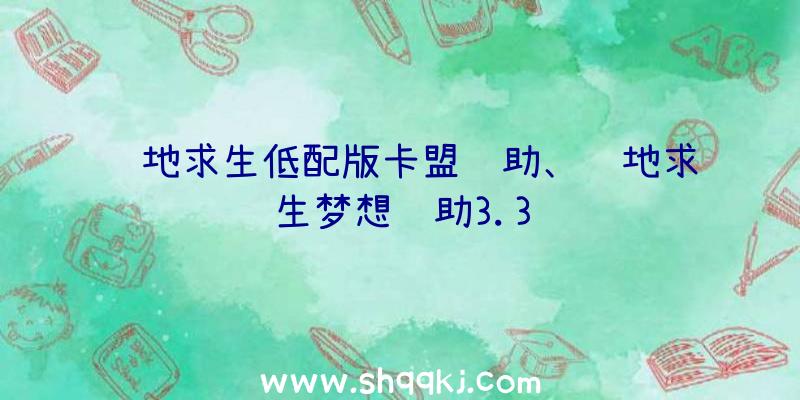 绝地求生低配版卡盟辅助、绝地求生梦想辅助3.3