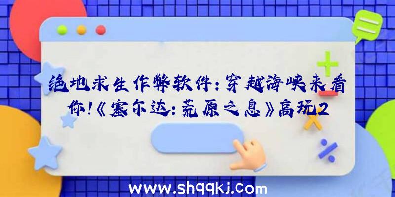 绝地求生作弊软件：穿越海峡来看你！《塞尔达：荒原之息》高玩2600M间隔一箭射爆守护者