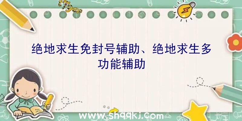 绝地求生免封号辅助、绝地求生多功能辅助