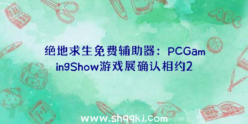 绝地求生免费辅助器：PCGamingShow游戏展确认相约2021年6月游戏时长会很充盈哦