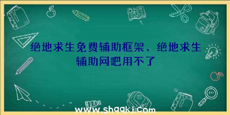 绝地求生免费辅助框架、绝地求生辅助网吧用不了