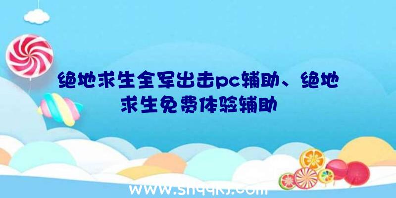 绝地求生全军出击pc辅助、绝地求生免费体验辅助