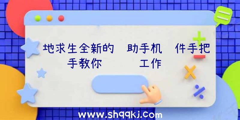 绝地求生全新的辅助手机软件手把手教你赚钱赚工作经验