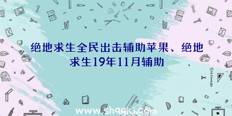 绝地求生全民出击辅助苹果、绝地求生19年11月辅助