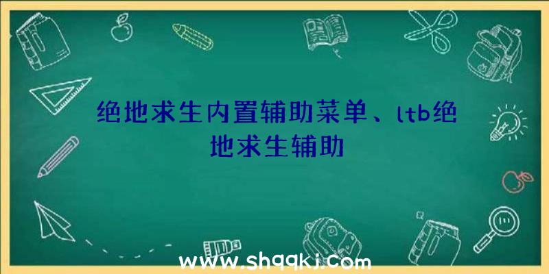 绝地求生内置辅助菜单、ltb绝地求生辅助